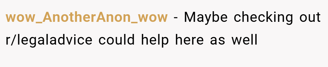 wow_AnotherAnon_wow − Maybe checking out r/legaladvice could help here as well