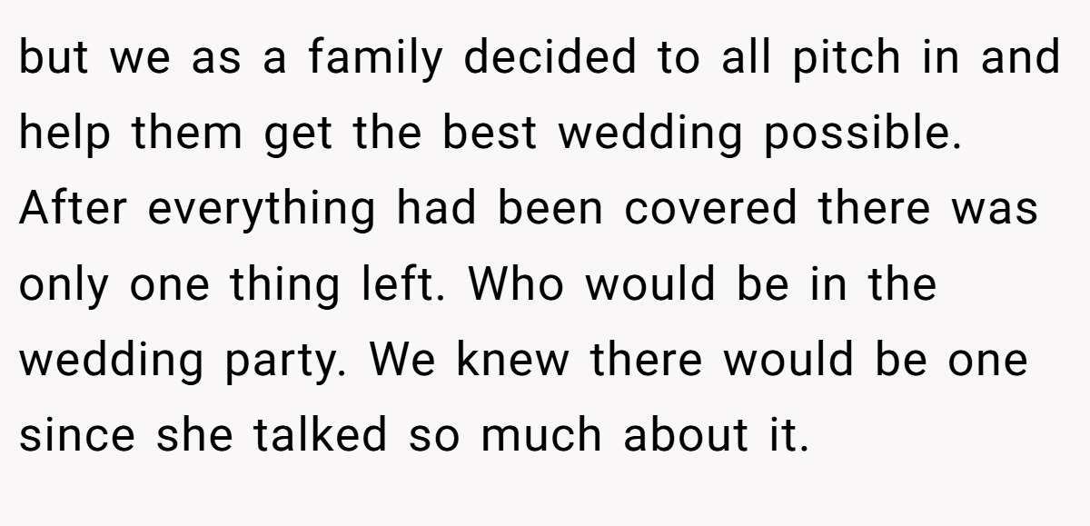 but we as a family decided to all pitch in and help them get the best wedding possible. After everything had been covered there was only one thing left. Who would be in the wedding party. We knew there would be one since she talked so much about it.