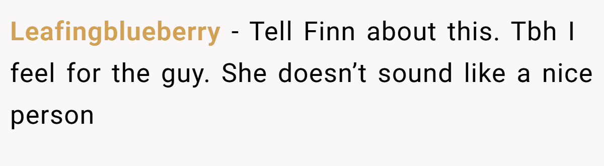 Leafingblueberry − Tell Finn about this. Tbh I feel for the guy. She doesn’t sound like a nice person