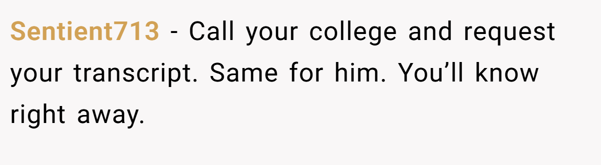 Sentient713 − Call your college and request your transcript. Same for him. You’ll know right away.