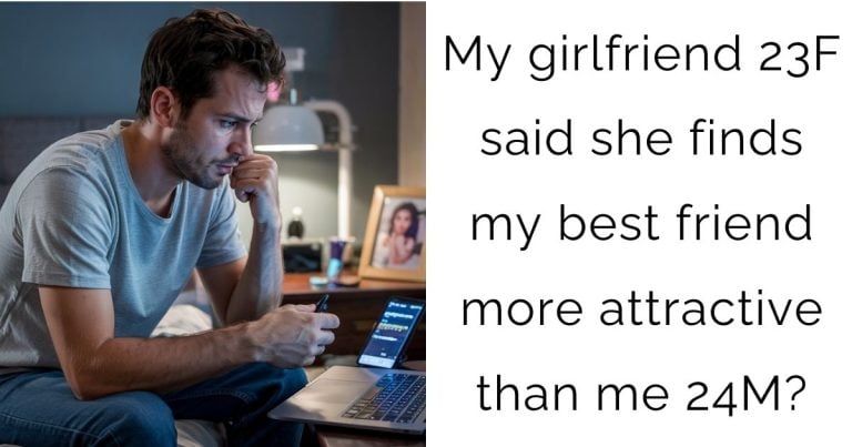 My girlfriend 23F said she finds my best friend more attractive than me 24M?