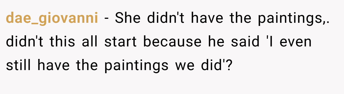 dae_giovanni − She didn't have the paintings,. didn't this all start because he said 'I even still have the paintings we did'?