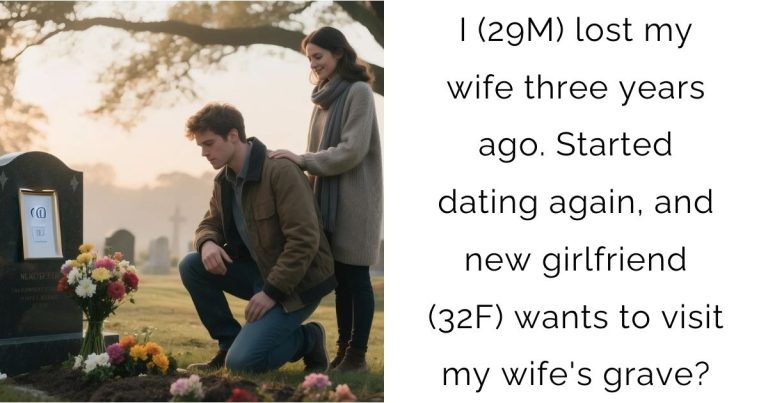 I (29M) lost my wife three years ago. Started dating again, and new girlfriend (32F) wants to visit my wife’s grave?