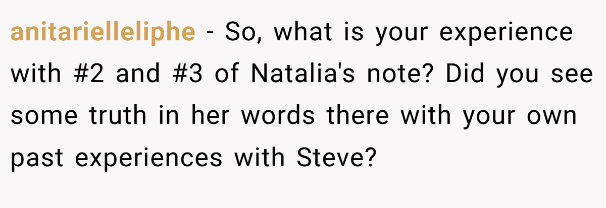 anitarielleliphe − So, what is your experience with #2 and #3 of Natalia's note? Did you see some truth in her words there with your own past experiences with Steve?