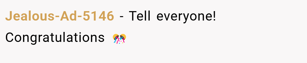 Jealous-Ad-5146 − Tell everyone! Congratulations 🎊