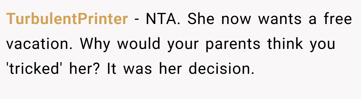 TurbulentPrinter − NTA. She now wants a free vacation. Why would your parents think you 'tricked' her? It was her decision.