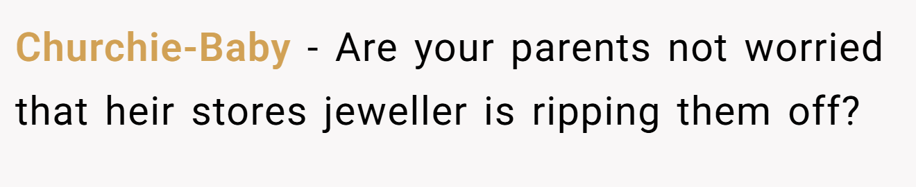 Churchie-Baby − Are your parents not worried that heir stores jeweller is ripping them off?