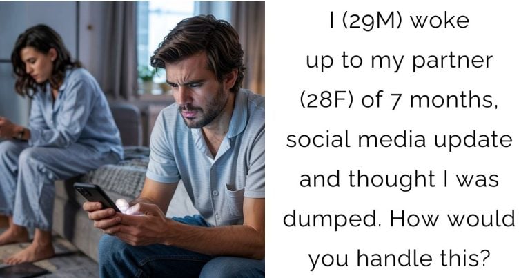 I (29M) woke up to my partner (28F) of 7 months, social media update and thought I was dumped. How would you handle this?