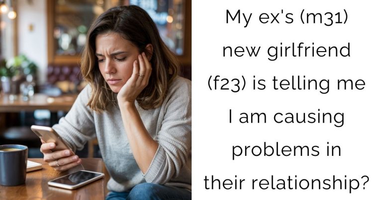 My ex’s (m31) new girlfriend (f23) is telling me I am causing problems in their relationship?