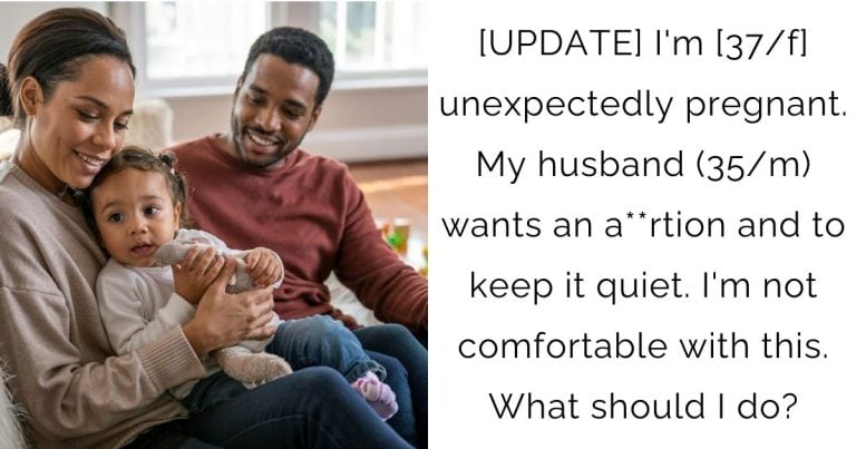 [UPDATE] I’m [37/f] unexpectedly pregnant. My husband (35/m) wants an a**rtion and to keep it quiet. I’m not comfortable with this. What should I do?