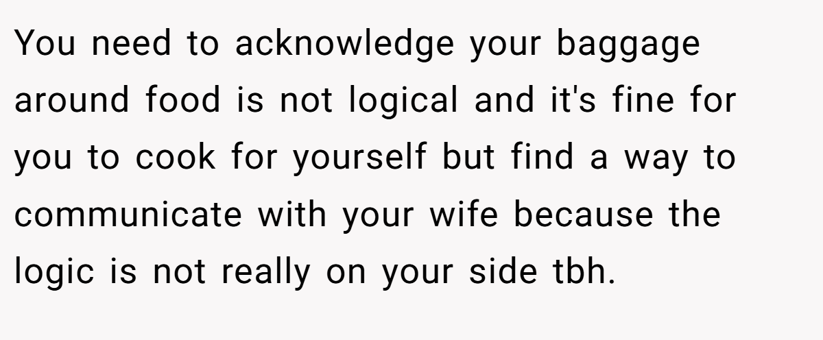 You need to acknowledge your baggage around food is not logical and it's fine for you to cook for yourself but find a way to communicate with your wife because the logic is not really on your side tbh.
