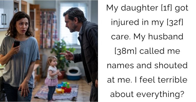 My daughter [1f] got injured in my [32f] care. My husband [38m] called me names and shouted at me. I feel terrible about everything?