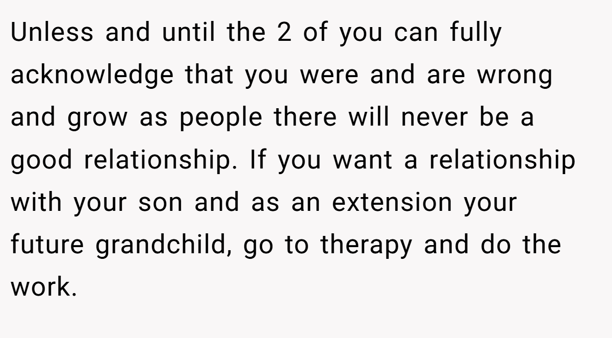 Unless and until the 2 of you can fully acknowledge that you were and are wrong and grow as people there will never be a good relationship. If you want a relationship with your son and as an extension your future grandchild, go to therapy and do the work.