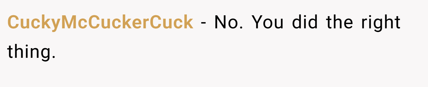 CuckyMcCuckerCuck − No. You did the right thing.