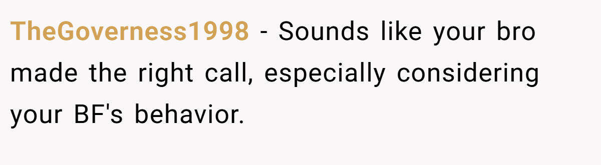 TheGoverness1998 − Sounds like your bro made the right call, especially considering your BF's behavior.