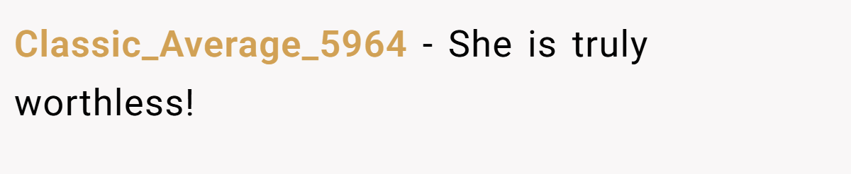 Classic_Average_5964 − She is truly worthless!