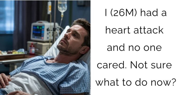 I (26M) had a heart attack and no one cared. Not sure what to do now?