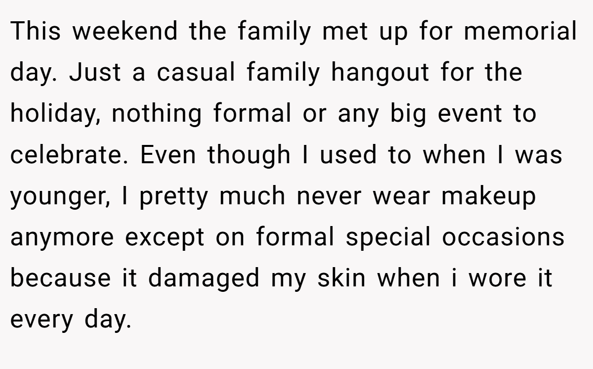 This weekend the family met up for memorial day. Just a casual family hangout for the holiday, nothing formal or any big event to celebrate. Even though I used to when I was younger, I pretty much never wear makeup anymore except on formal special occasions because it damaged my skin when i wore it every day.