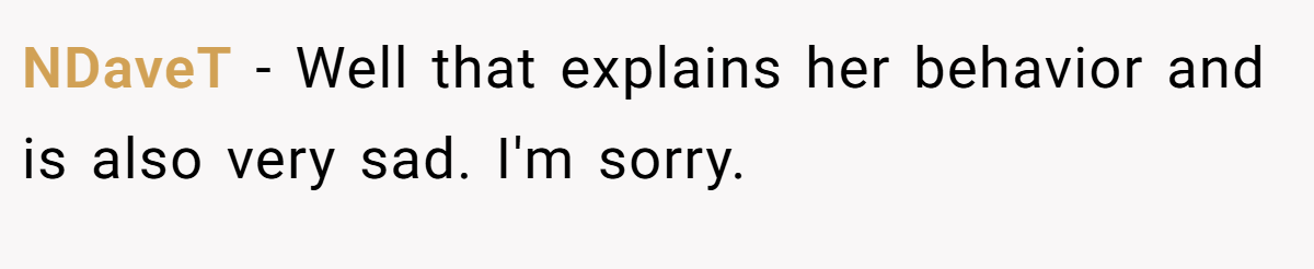 NDaveT − Well that explains her behavior and is also very sad. I'm sorry.
