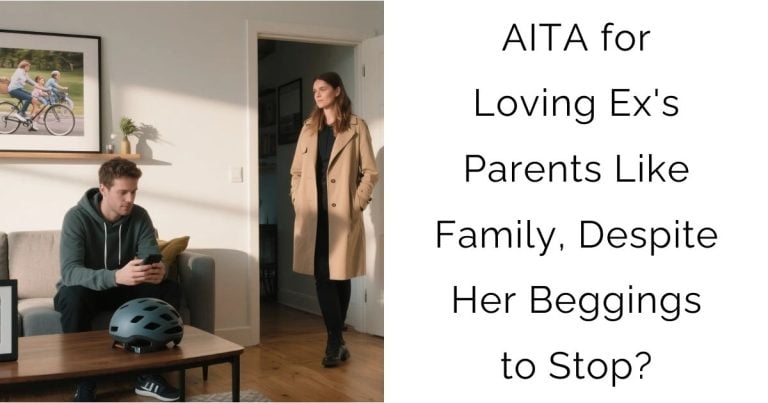 AITA for Loving Ex’s Parents Like Family, Despite Her Beggings to Stop?