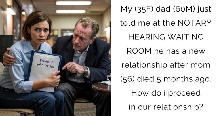 My (35F) dad (60M) just told me at the NOTARY HEARING WAITING ROOM he has a new relationship after mom (56) died 5 months ago. How do i proceed in our relationship?