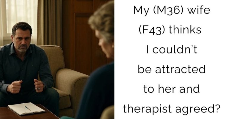 My(M36) wife (F43) thinks I couldn’t be attracted to her and therapist agreed?