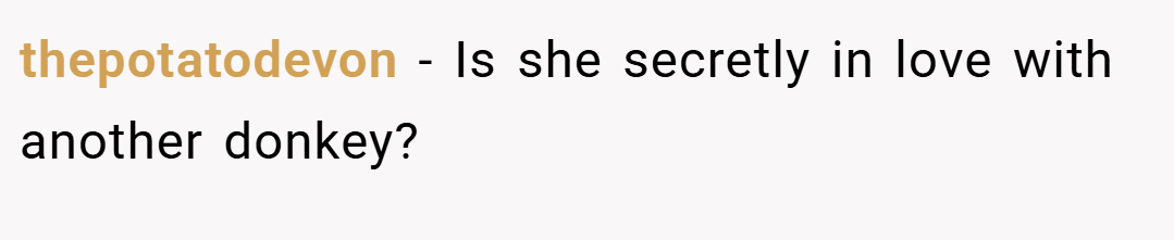 thepotatodevon − Is she secretly in love with another donkey?
