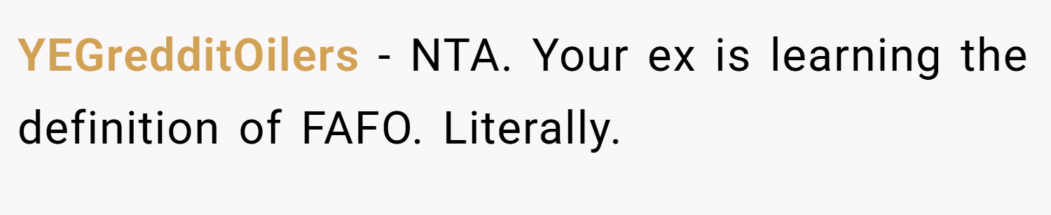 YEGredditOilers − NTA. Your ex is learning the definition of FAFO. Literally.