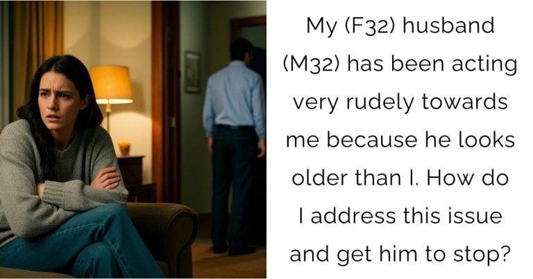 My (F32) husband (M32) has been acting very rudely towards me because he looks older than I. How do I address this issue and get him to stop?