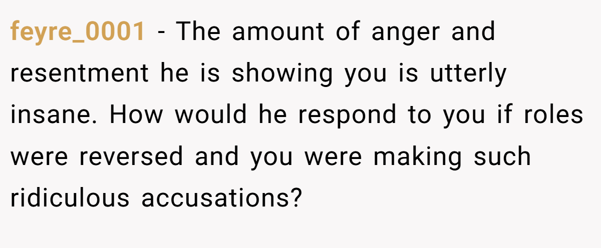 feyre_0001 − The amount of anger and resentment he is showing you is utterly insane. How would he respond to you if roles were reversed and you were making such ridiculous accusations?