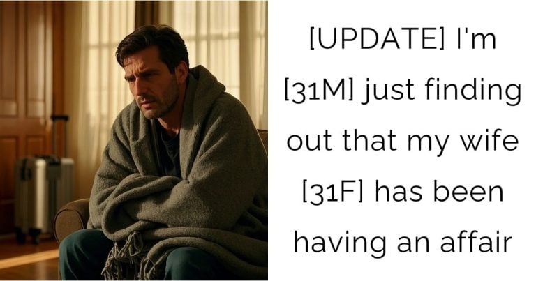 [UPDATE] I’m [31M] just finding out that my wife [31F] has been having an affair