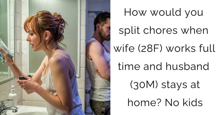 How would you split chores when wife (28F) works full time and husband (30M) stays at home? No kids