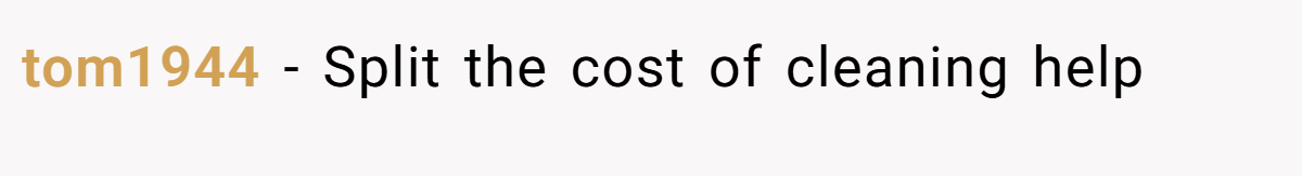 tom1944 − Split the cost of cleaning help