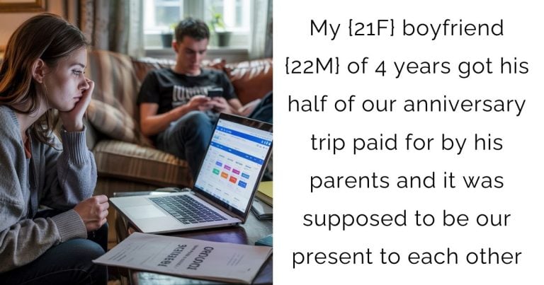 My {21F} boyfriend {22M} of 4 years got his half of our anniversary trip paid for by his parents and it was supposed to be our present to each other