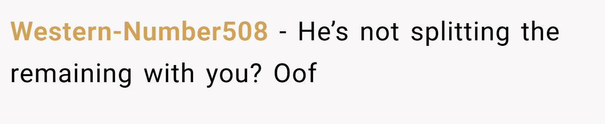 Western-Number508 − He’s not splitting the remaining with you? Oof