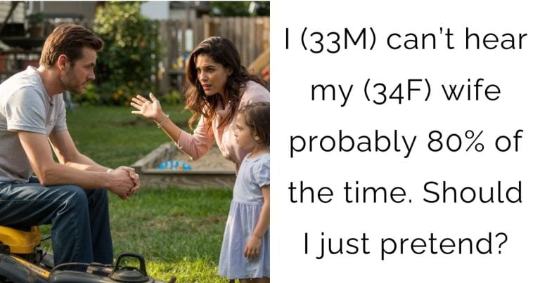 I (33M) can’t hear my (34F) wife probably 80% of the time. Should I just pretend?
