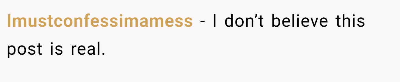 Imustconfessimamess − I don’t believe this post is real.