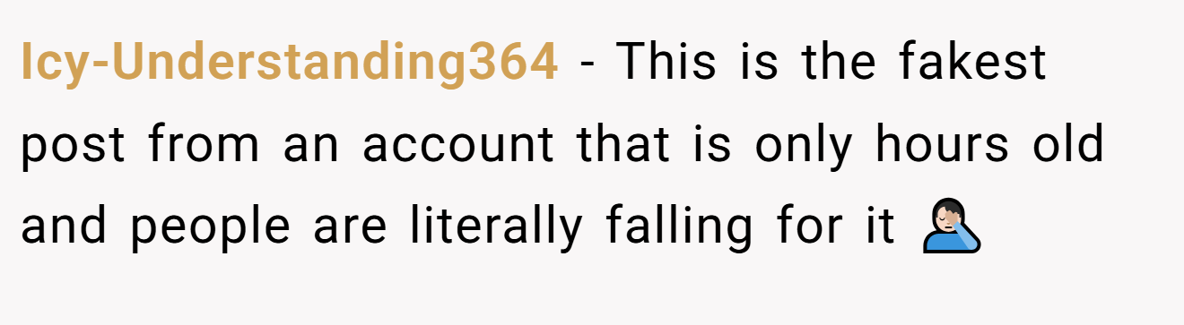 Icy-Understanding364 − This is the fakest post from an account that is only hours old and people are literally falling for it 🤦🏻‍♂️