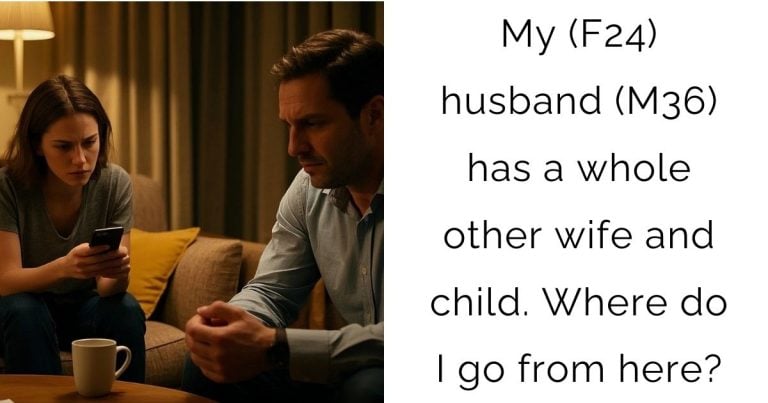 My (F24) husband (M36) has a whole other wife and child. Where do I go from here?