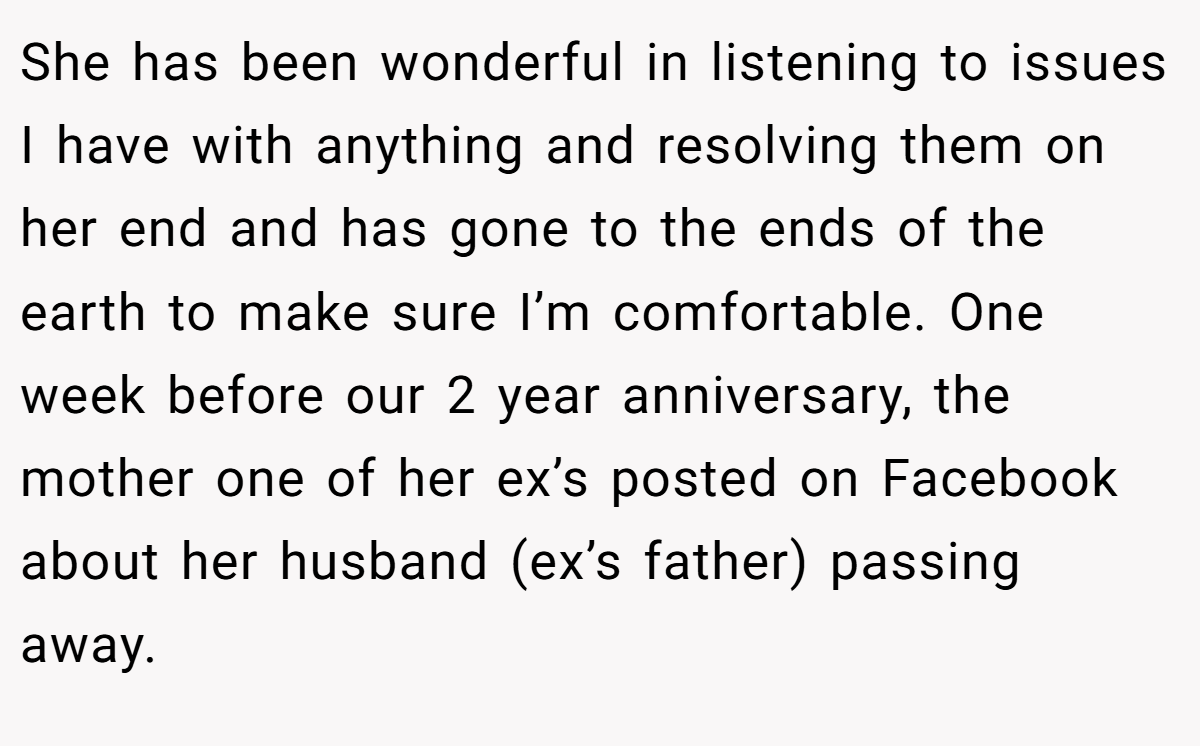 She has been wonderful in listening to issues I have with anything and resolving them on her end and has gone to the ends of the earth to make sure I’m comfortable. One week before our 2 year anniversary, the mother one of her ex’s posted on Facebook about her husband (ex’s father) passing away.