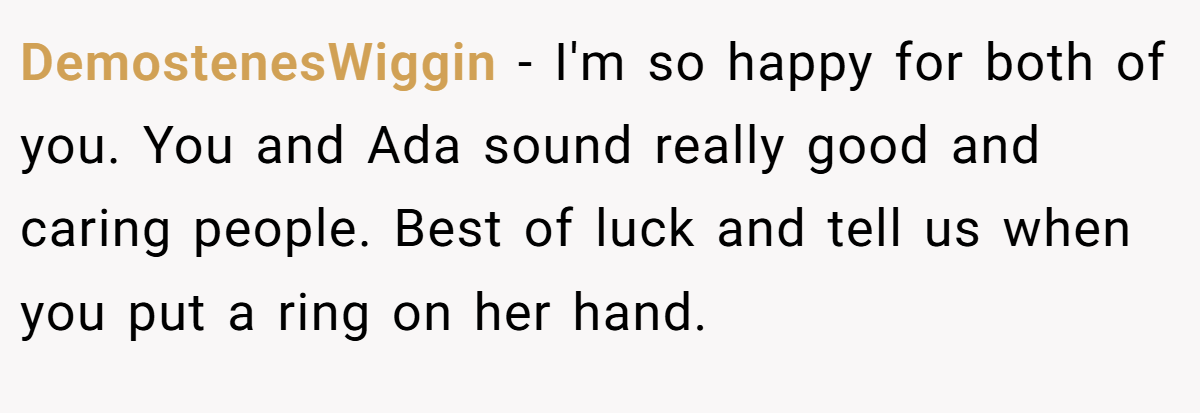 DemostenesWiggin − I'm so happy for both of you. You and Ada sound really good and caring people. Best of luck and tell us when you put a ring on her hand.