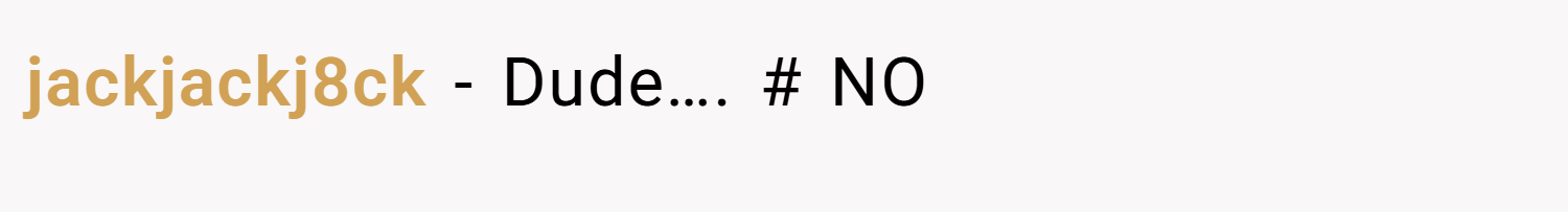 jackjackj8ck − Dude…. # NO