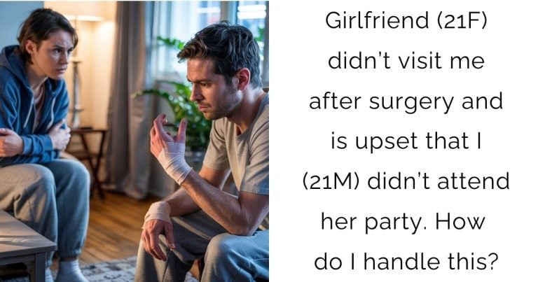Girlfriend (21F) didn’t visit me after surgery and is upset that I (21M) didn’t attend her party. How do I handle this?