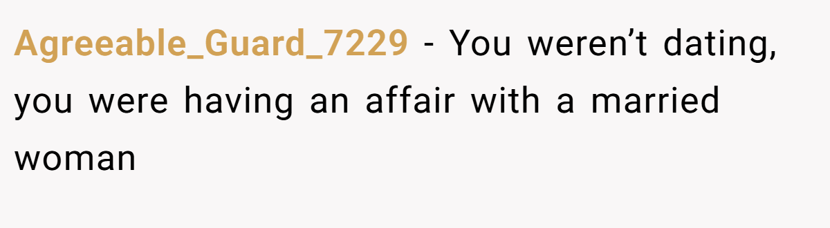 Agreeable_Guard_7229 − You weren’t dating, you were having an affair with a married woman