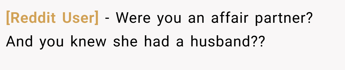 [Reddit User] − Were you an affair partner? And you knew she had a husband??