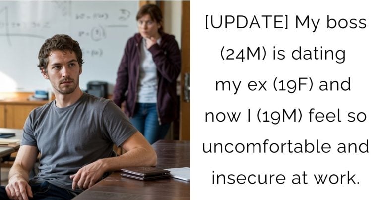 [UPDATE] My boss (24M) is dating my ex (19F) and now I (19M) feel so uncomfortable and insecure at work.