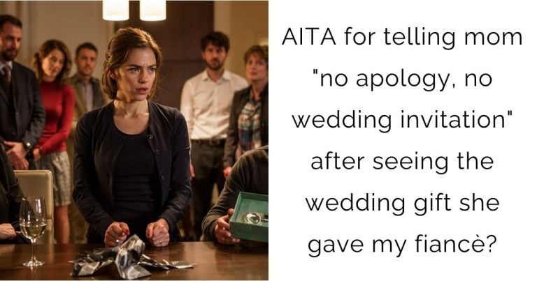 AITA for telling mom “no apology, no wedding invitation” after seeing the wedding gift she gave my fiancè?