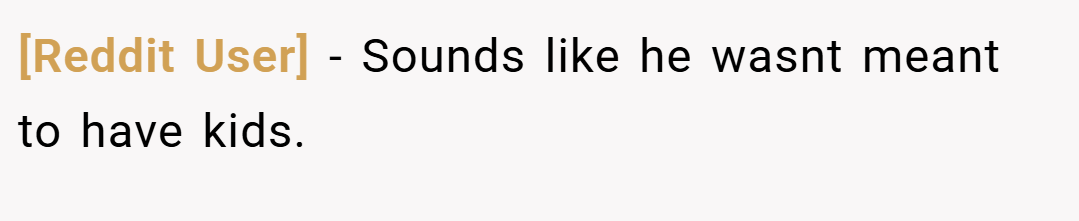 [Reddit User] − Sounds like he wasnt meant to have kids.