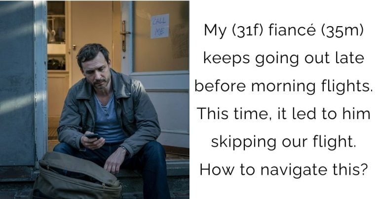 My (31f) fiancé (35m) keeps going out late before morning flights. This time, it led to him skipping our flight. How to navigate this?