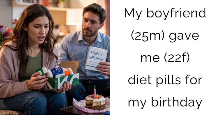 My boyfriend (25m) gave me (22f) diet pills for my birthday.